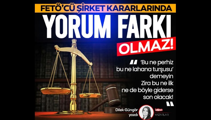 FETÖ’cü şirket kararlarında yorum farkı olmaz!