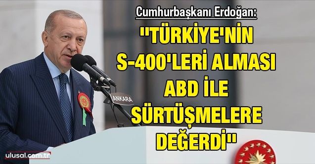 Cumhurbaşkanı Erdoğan: ''Türkiye'nin S400'leri alması ABD ile sürtüşmelere değerdi''