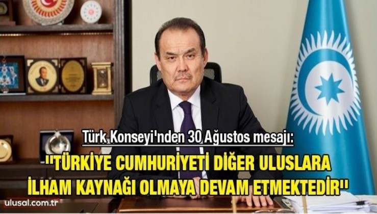 Türk Konseyi'nden 30 Ağustos mesajı: ''Türkiye Cumhuriyeti diğer uluslara ilham kaynağı olmaya devam etmektedir''