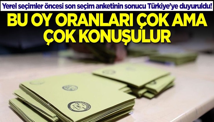 Yerel seçimler öncesi son seçim anketinin sonucu Türkiye'ye duyuruldu! Bu oy oranları çok konuşulur