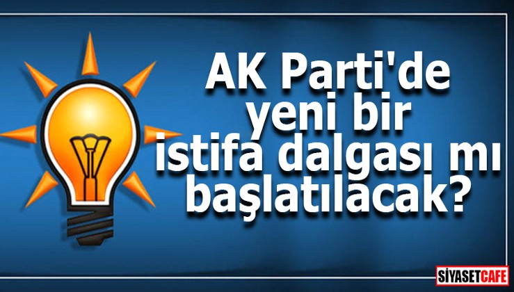 AKP'de yeni bir istifa dalgası mı başlatılacak?