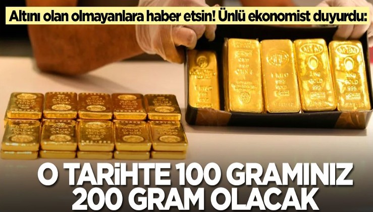 Altını olan olmayanlara haber etsin! Ünlü ekonomist duyurdu: O tarihte 100 gram altınınız 200 gram olacak