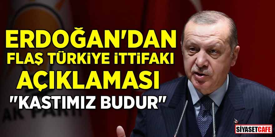 Erdoğan'dan flaş Türkiye İttifakı açıklaması: "Kastımız budur"