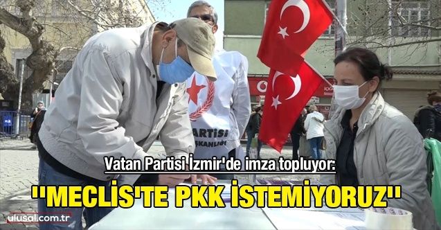 Vatan Partisi İzmir'de imza topluyor: ''Meclis'te PKK istemiyoruz''
