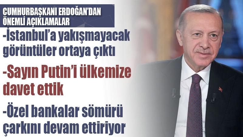 Cumhurbaşkanı Erdoğan:İstanbul'a yakışmayacak görüntüler ortaya çıktı