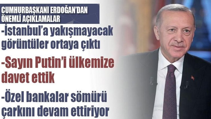 Cumhurbaşkanı Erdoğan:İstanbul'a yakışmayacak görüntüler ortaya çıktı