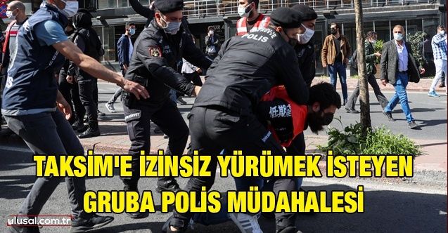 Taksim'e izinsiz yürümek isteyen gruba polis müdahalesi