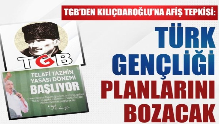 TGB'den Kılıçdaroğlu'na afiş tepkisi: Türk Gençliği planlarını bozacak