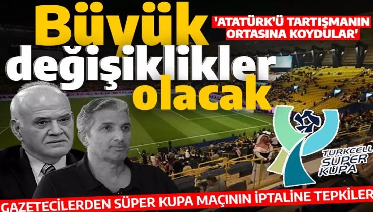 Gazetecilerden 'Süper Kupa' yorumu: Atatürk'ü tartışmanın ortasına koydular