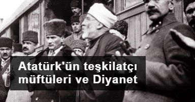 Atatürk'ün teşkilatçı müftüleri ve Diyanet tartışması