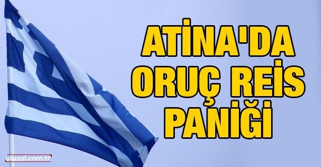 Atina'da Oruç Reis paniği