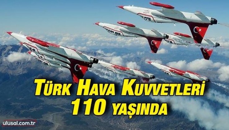 Türk Hava Kuvvetleri kuruluşunun 110'uncu yılını kutluyor