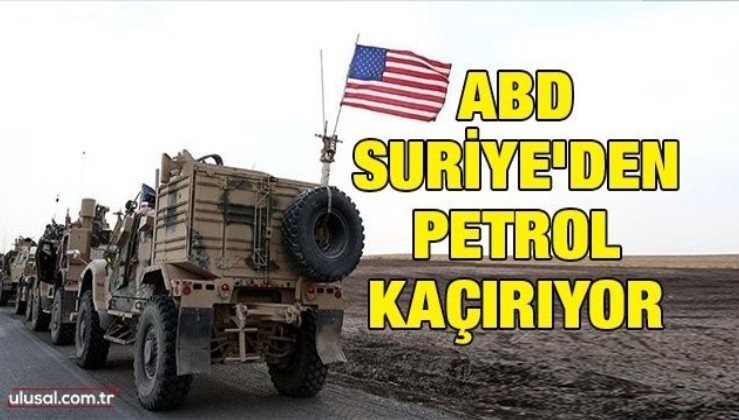ABD Suriye'den petrol kaçırıyor