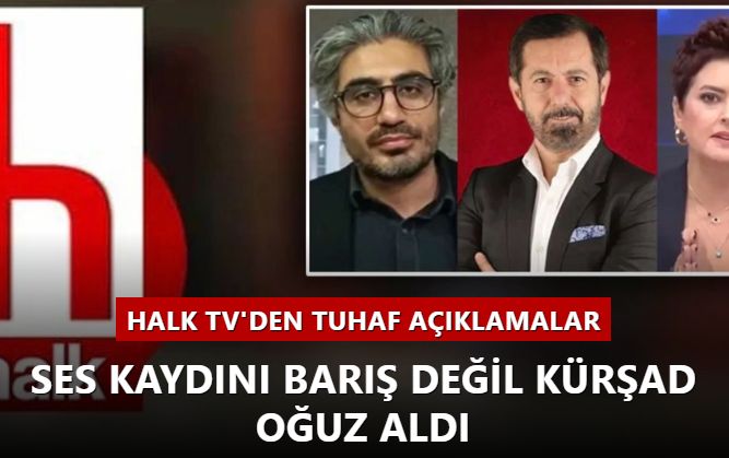 Halk TV'den tuhaf açıklamalar... Ses kaydını Barış değil Kürşad Oğuz aldı
