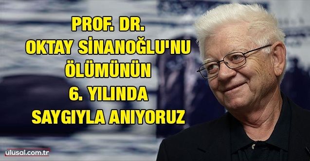 Prof. Dr. Oktay Sinanoğlu'nu ölümünün 6. yılında saygıyla anıyoruz