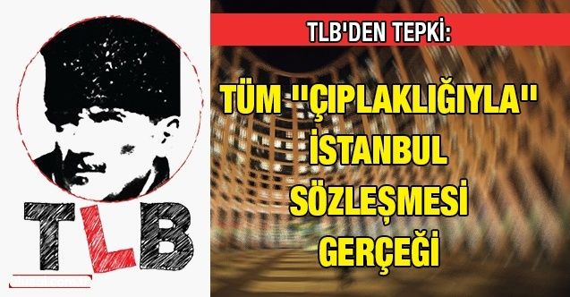 TLB'den Tepki: Tüm ''Çıplaklığıyla'' İstanbul Sözleşmesi Gerçeği