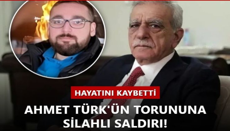 Ahmet Türk'ün torunu Hüseyin Reber Türk silahlı saldırıda hayatını kaybetti!