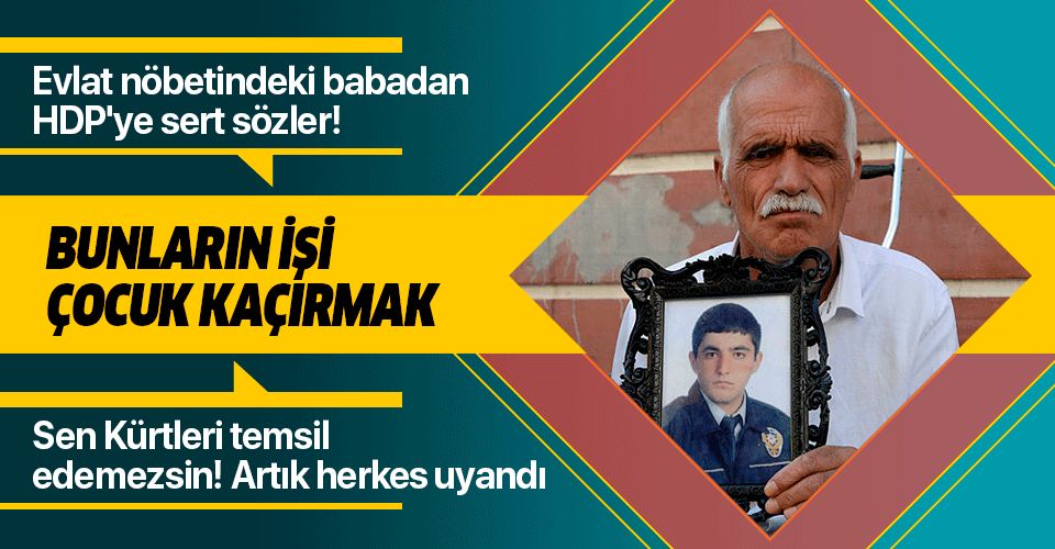 Evlat nöbetindeki baba Şeyhmus Kaya'dan HDP'ye sert sözler: Bunların işi çocuk kaçırmak.