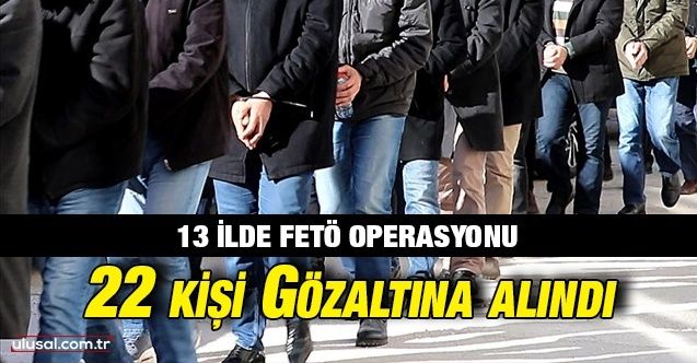 FETÖ soruşturmasında 22 kişi gözaltına alındı