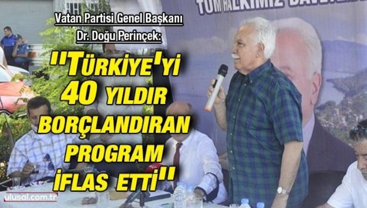 Vatan Partisi Genel Başkanı Doğu Perinçek: ''Türkiye'yi 40 yıldır borçlandıran program iflas etti''