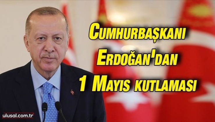 Cumhurbaşkanı Erdoğan'dan 1 Mayıs kutlaması