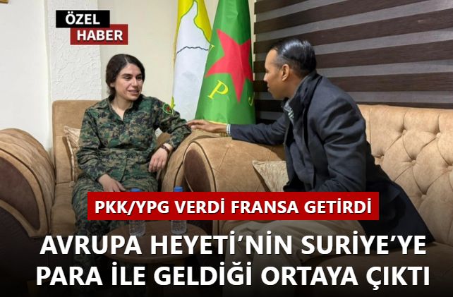 PKK/YPG verdi Fransa getirdi: Avrupa Heyeti’nin Suriye’ye para ile geldiği ortaya çıktı