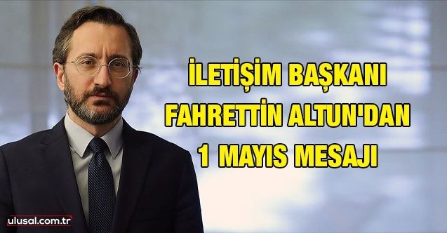 İletişim Başkanı Fahrettin Altun'dan 1 Mayıs mesajı