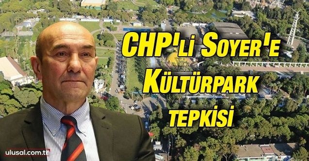 CHP'li Soyer'e Kültürpark tepkisi