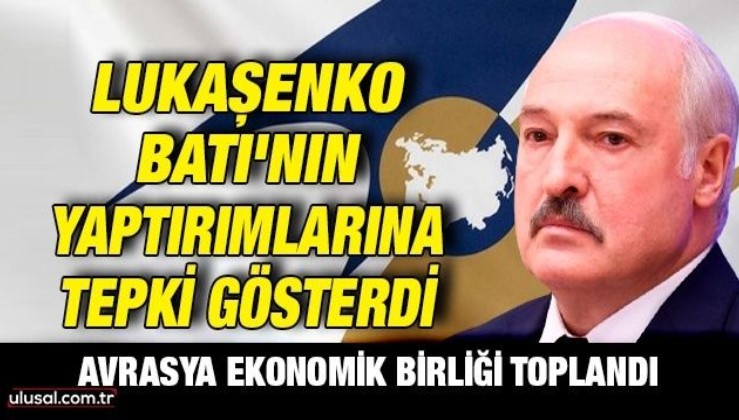 Avrasya Ekonomik Birliği toplandı: Lukaşenko Batı'nın yaptırımlarına tepki gösterdi