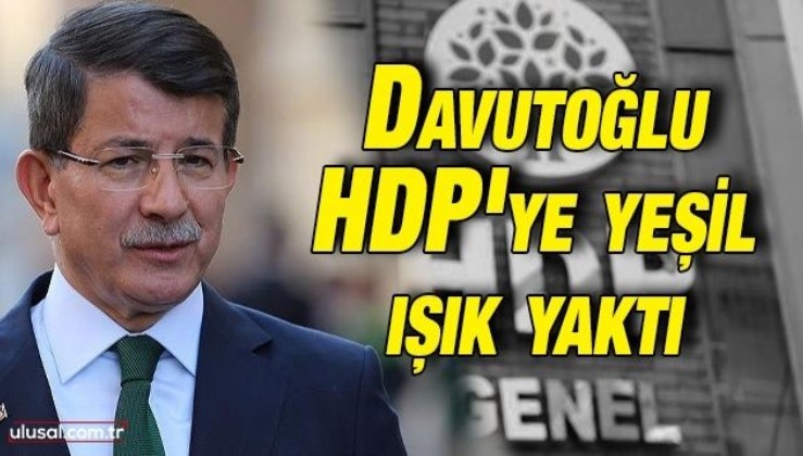 Davutoğlu HDP'ye yeşil ışık yaktı: "Türkiye'de meşru siyasi parti HDP ile görüşmeye hazırız"