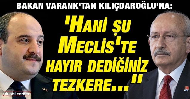 Bakan Varank'tan Kılıçdaroğlu'na: ''Hani Meclis'te hayır dediğiniz tezkere...''