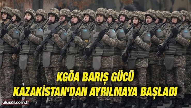 KGÖA Barış Gücü Kazakistan'dan ayrılmaya başladı