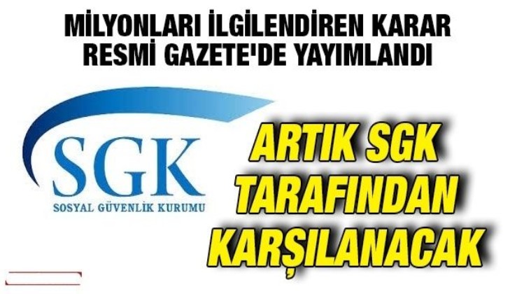Milyonları ilgilendiren karar Resmi Gazete'de yayımlandı: Artık SGK tarafından karşılanacak