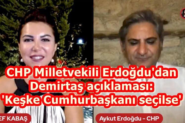 CHP Milletvekili Erdoğdu'dan Demirtaş açıklaması: 'Keşke Cumhurbaşkanı seçilse'