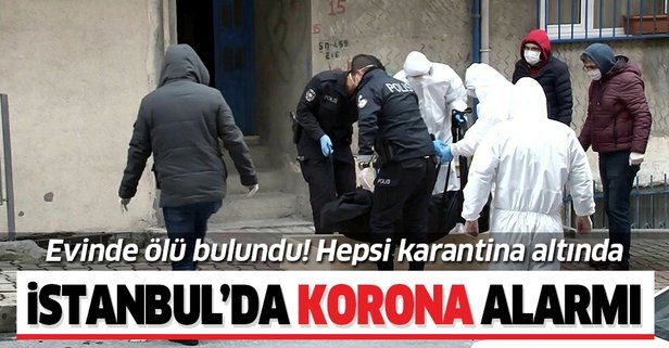 İstanbul'da koronavirüs alarmı! Evinde ölü bulundu hepsi karantinada.