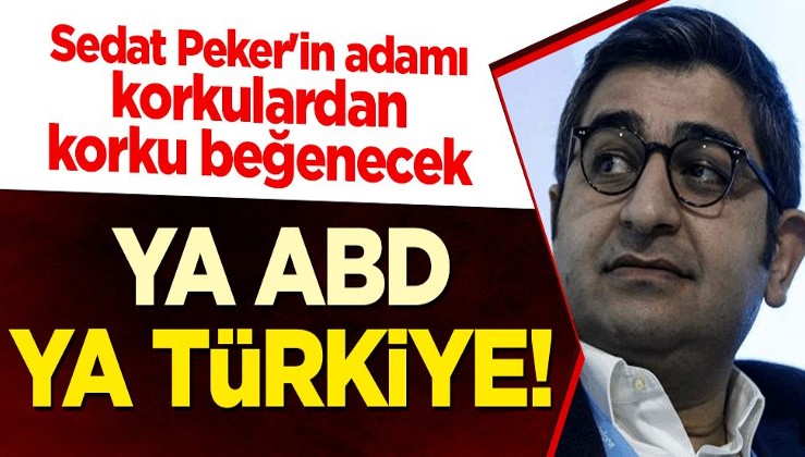 Sedat Peker'in adamı korkulardan korku beğenecek: Ya ABD, ya Türkiye!