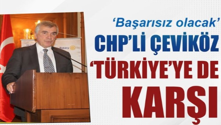 CHP'li Çeviköz 'Türkiye' adına da karşı: Başarısız olacak