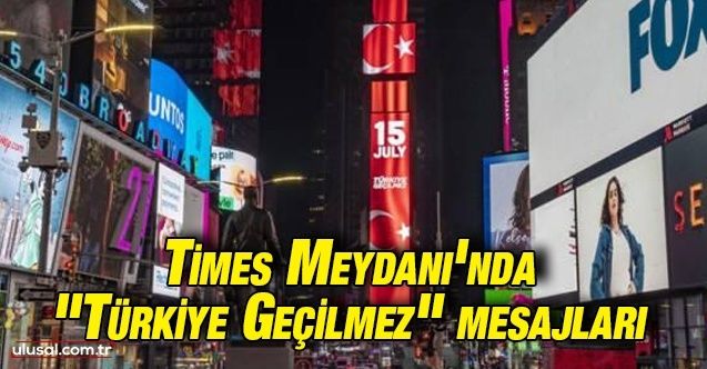 FETÖ'nün 15 Temmuz darbe girişimi: Times Meydanı'nda "Türkiye Geçilmez" mesajları