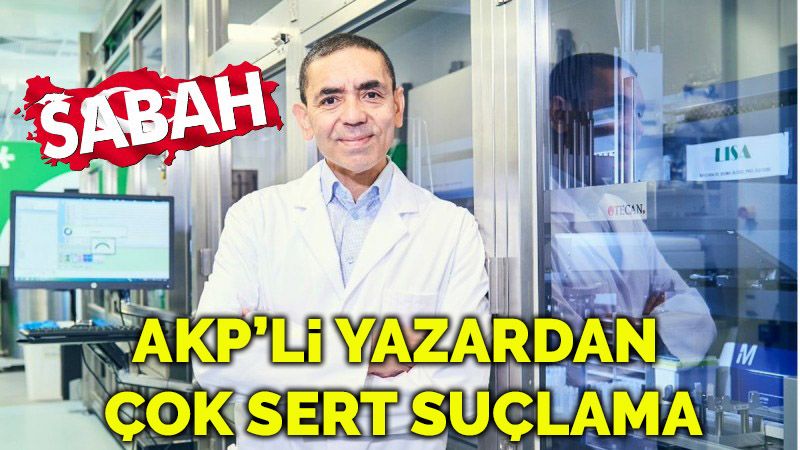 AKP'li yazardan koronavirüs aşısı bulan Prof. Dr. Uğur Şahin'e çok sert suçlama