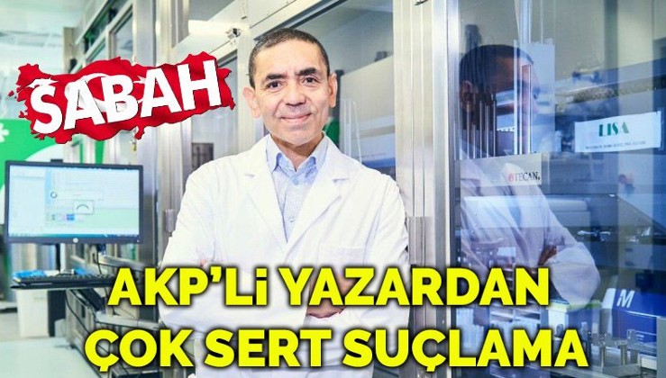 AKP'li yazardan koronavirüs aşısı bulan Prof. Dr. Uğur Şahin'e çok sert suçlama