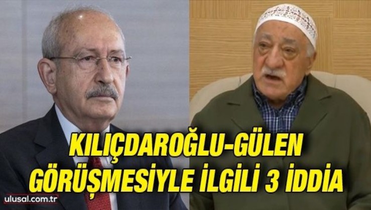Kılıçdaroğlu-Gülen görüşmesiyle ilgili 3 iddia: Kemal Kılıçdaroğlu, Fethullah Gülen ile nasıl görüştü?