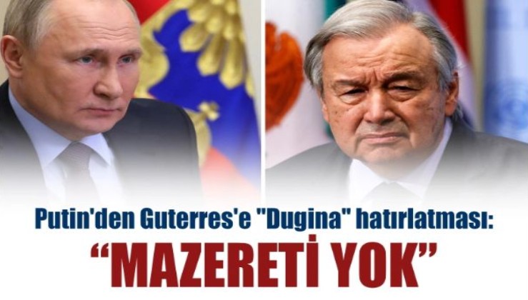 Putin'den Guterres'e "Dugina" hatırlatması: Mazereti yok