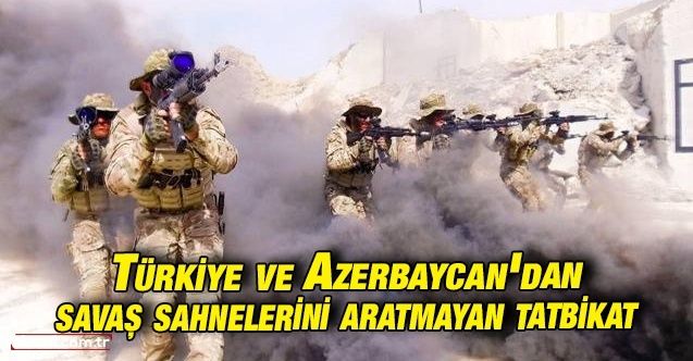 Türkiye ve Azerbaycan'dan savaş sahnelerini aratmayan tatbikat