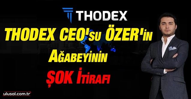 Thodex CEO'su Özer'in ağabeyinin şok itirafı