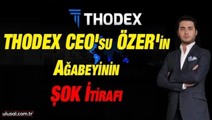Thodex CEO'su Özer'in ağabeyinin şok itirafı