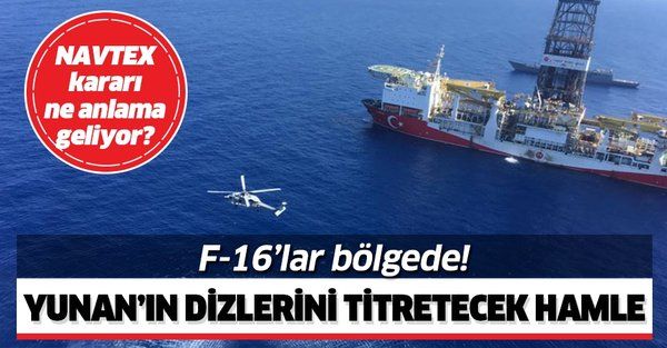Türkiye'nin Doğu Akdeniz'deki hamlesi Yunan'ı alarma geçirdi! F16'lar bölgede! NAVTEX ne anlama geliyor?
