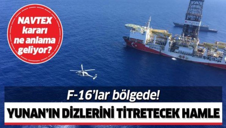 Türkiye'nin Doğu Akdeniz'deki hamlesi Yunan'ı alarma geçirdi! F-16'lar bölgede! NAVTEX ne anlama geliyor?