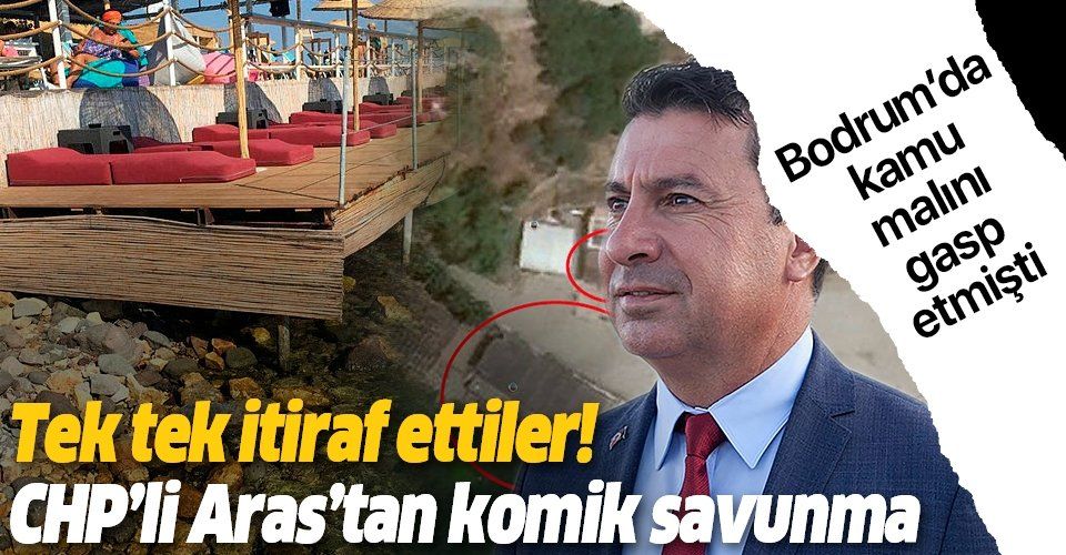 Kamu malını gasp eden CHP’li Bodrum Belediye Başkanı Ahmet Aras'tan komik savunma
