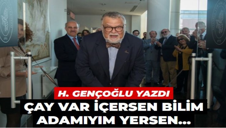 Çay var içersen bilim adamıyım yersen…