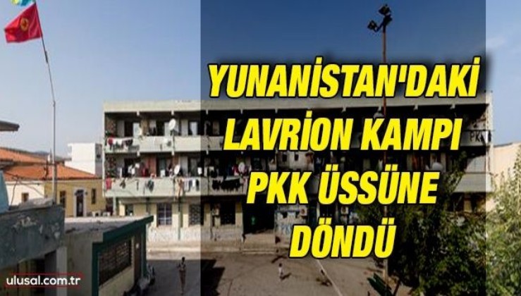 Yunanistan’daki Lavrion Kampı PKK üssüne döndü
